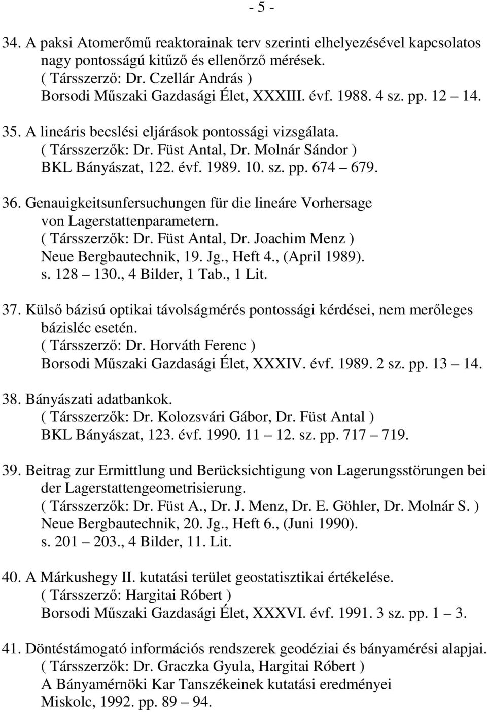 Genauigkeitsunfersuchungen für die lineáre Vorhersage von Lagerstattenparametern. ( Társszerzık: Dr. Füst Antal, Dr. Joachim Menz ) Neue Bergbautechnik, 19. Jg., Heft 4., (April 1989). s. 128 130.