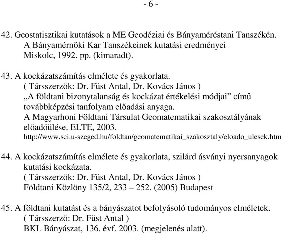ELTE, 2003. http://www.sci.u-szeged.hu/foldtan/geomatematikai_szakosztaly/eloado_ulesek.htm 44. A kockázatszámítás elmélete és gyakorlata, szilárd ásványi nyersanyagok kutatási kockázata.