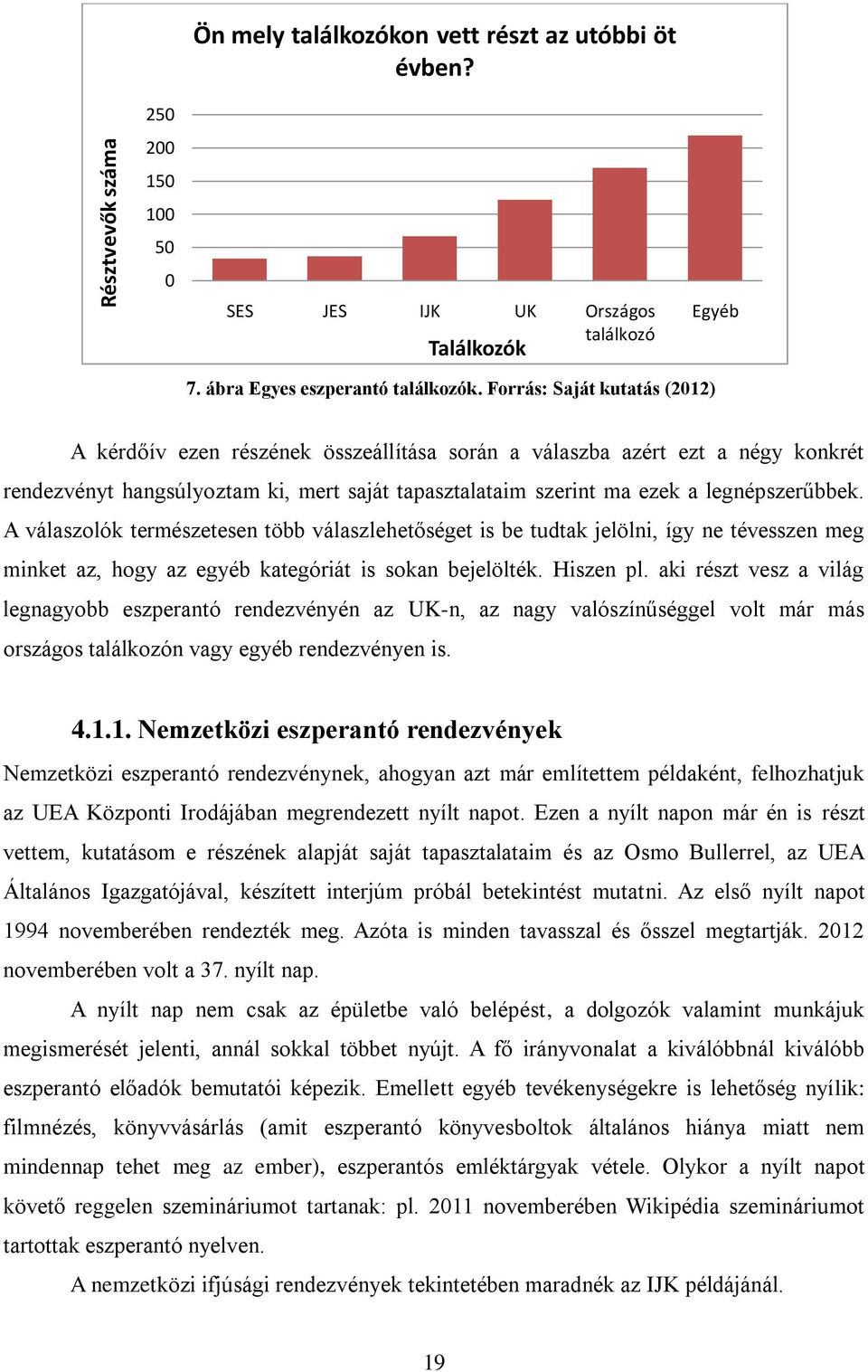 A válaszolók természetesen több válaszlehetőséget is be tudtak jelölni, így ne tévesszen meg minket az, hogy az egyéb kategóriát is sokan bejelölték. Hiszen pl.