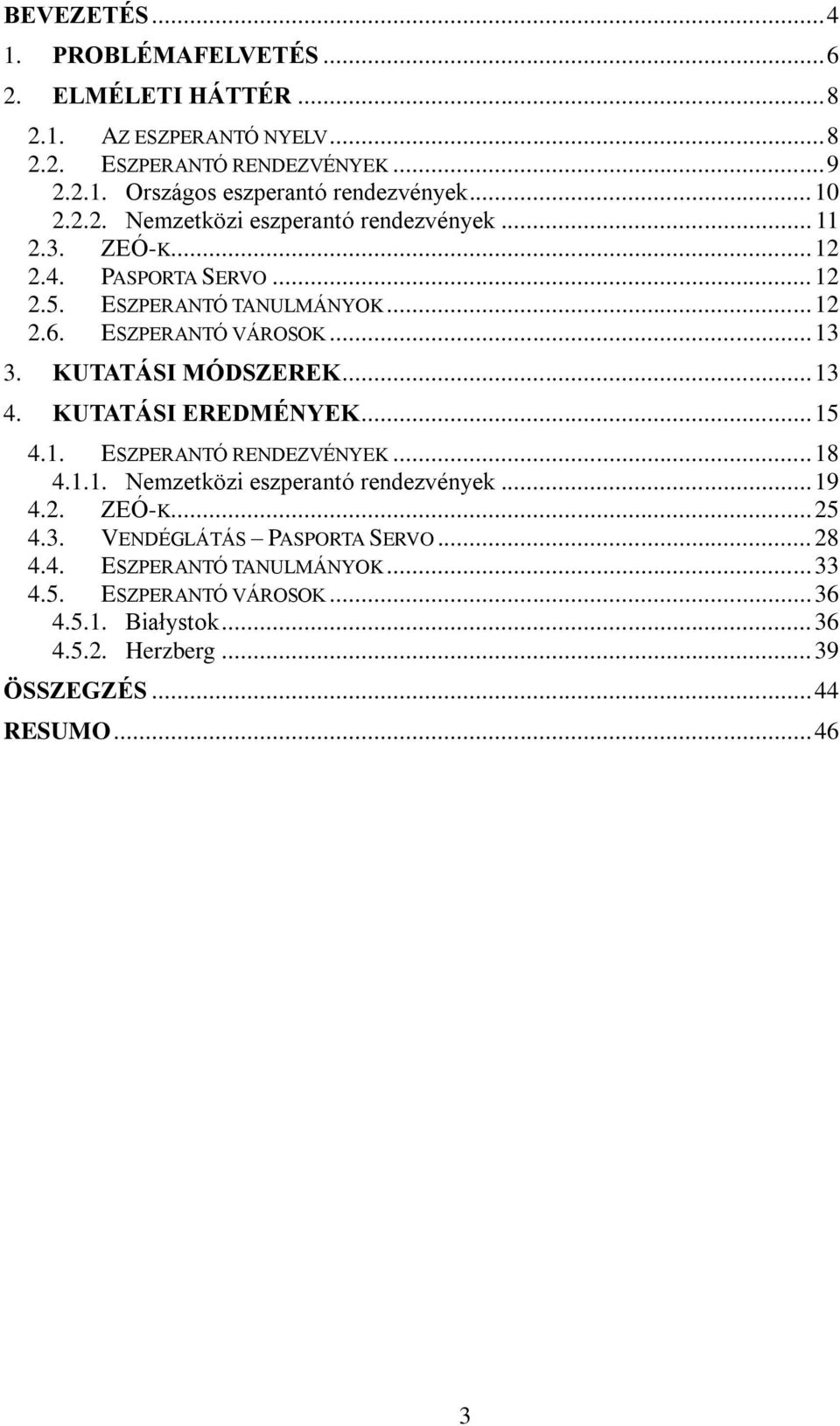 KUTATÁSI MÓDSZEREK... 13 4. KUTATÁSI EREDMÉNYEK... 15 4.1. ESZPERANTÓ RENDEZVÉNYEK... 18 4.1.1. Nemzetközi eszperantó rendezvények... 19 4.2. ZEÓ-K... 25 4.3. VENDÉGLÁTÁS PASPORTA SERVO.