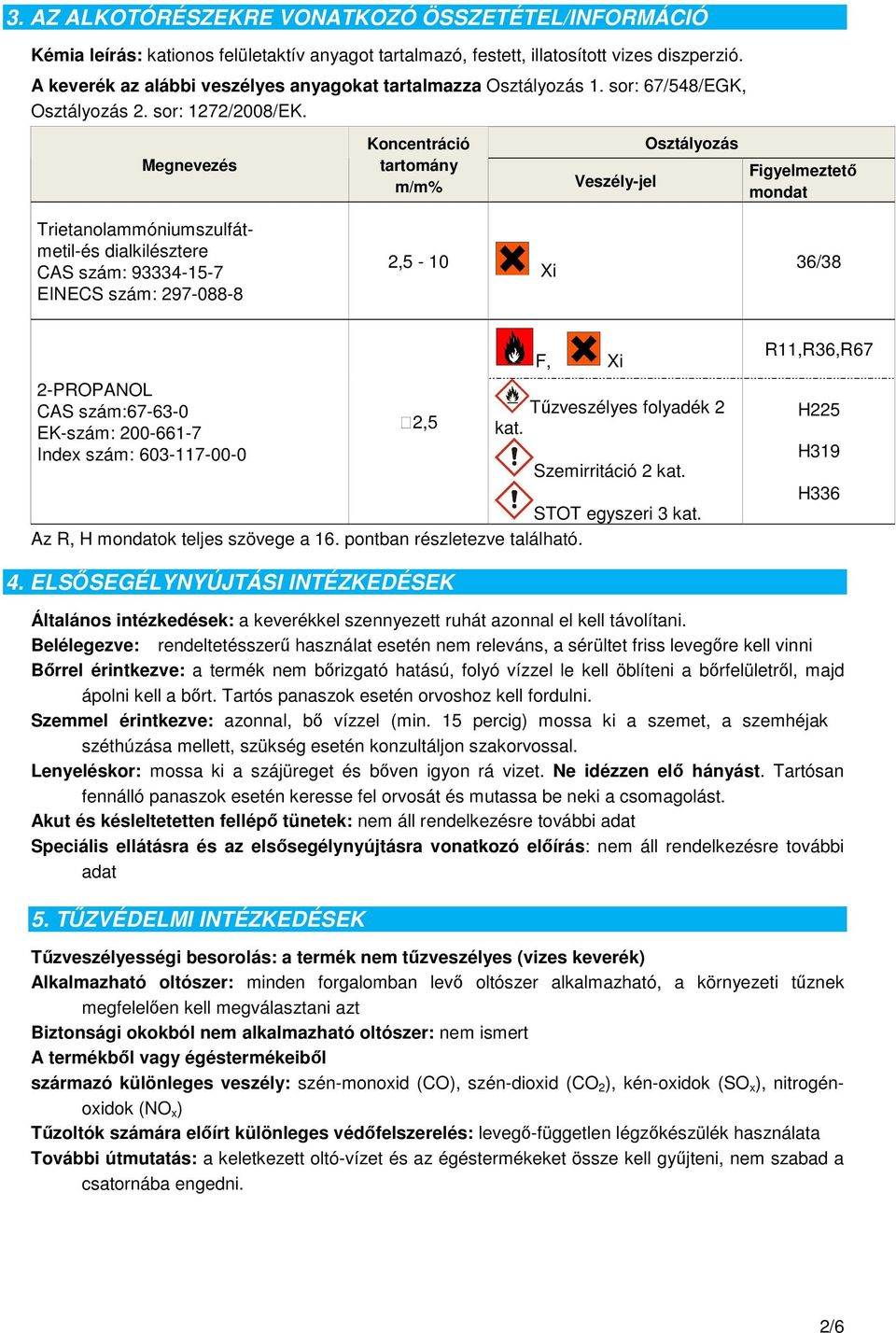 Megnevezés Koncentráció tartomány m/m% Veszély-jel Osztályozás Figyelmeztető mondat Trietanolammóniumszulfátmetil-és dialkilésztere CAS szám: 93334-15-7 EINECS szám: 297-088-8 2,5-10 Xi 36/38