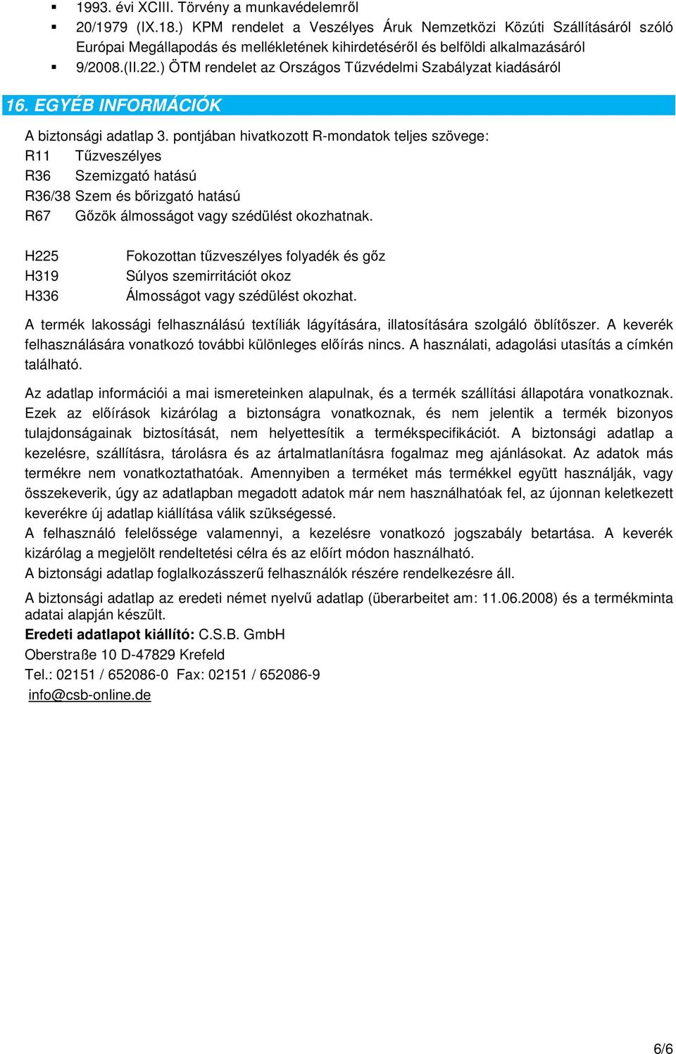 ) ÖTM rendelet az Országos Tűzvédelmi Szabályzat kiadásáról 16. EGYÉB INFORMÁCIÓK A biztonsági adatlap 3.