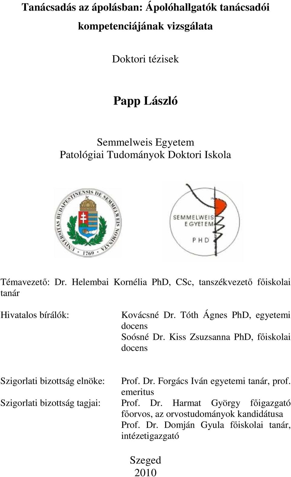 Tóth Ágnes PhD, egyetemi docens Soósné Dr. Kiss Zsuzsanna PhD, fıiskolai docens Szigorlati bizottság elnöke: Prof. Dr. Forgács Iván egyetemi tanár, prof.