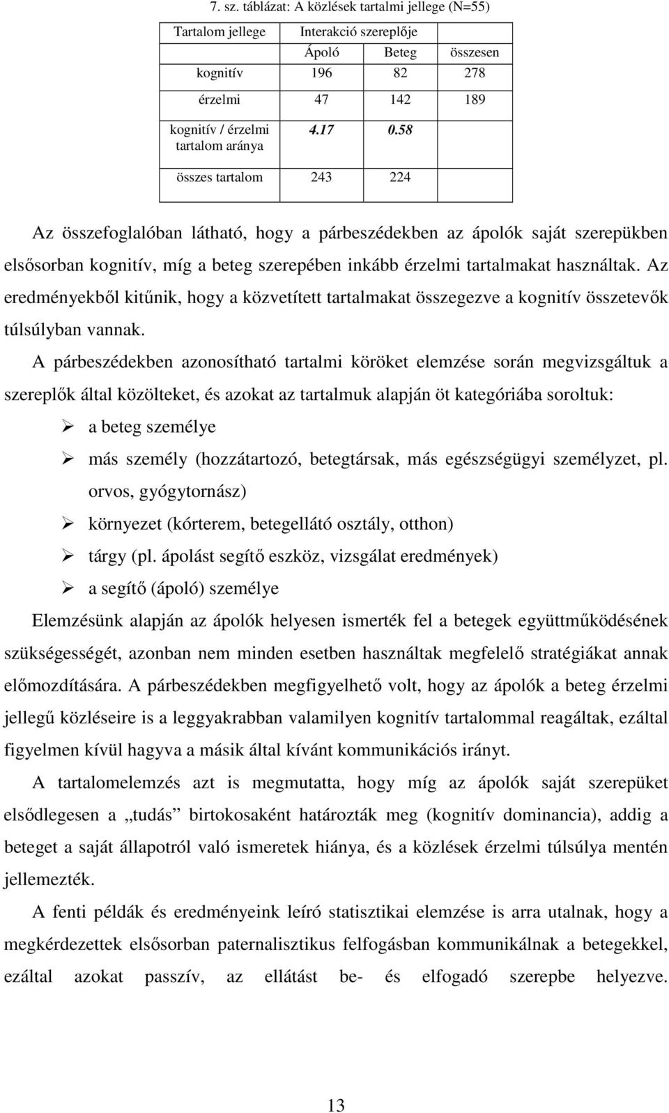 Az eredményekbıl kitőnik, hogy a közvetített tartalmakat összegezve a kognitív összetevık túlsúlyban vannak.