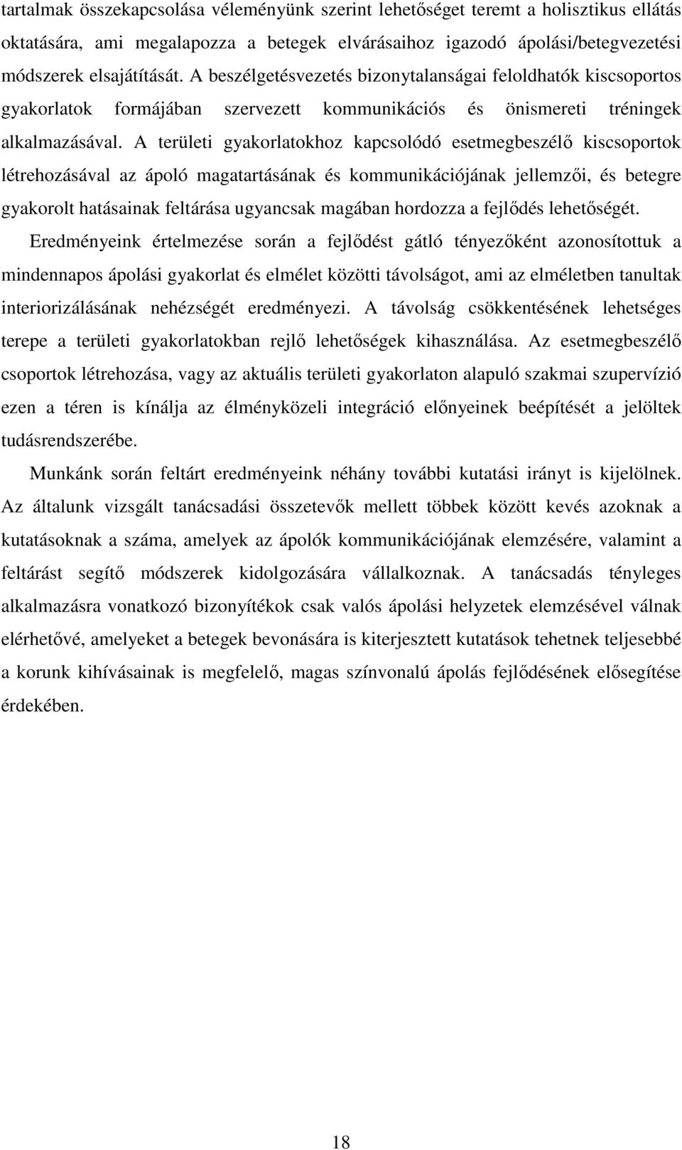 A területi gyakorlatokhoz kapcsolódó esetmegbeszélı kiscsoportok létrehozásával az ápoló magatartásának és kommunikációjának jellemzıi, és betegre gyakorolt hatásainak feltárása ugyancsak magában