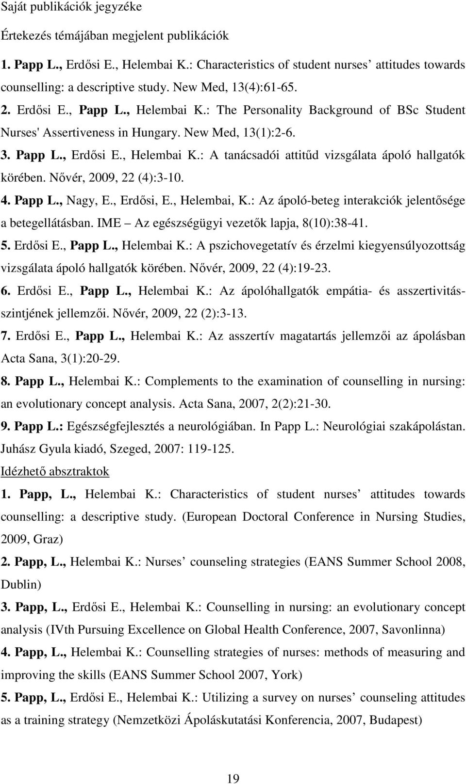 Nıvér, 2009, 22 (4):3-10. 4. Papp L., Nagy, E., Erdısi, E., Helembai, K.: Az ápoló-beteg interakciók jelentısége a betegellátásban. IME Az egészségügyi vezetık lapja, 8(10):38-41. 5. Erdısi E.