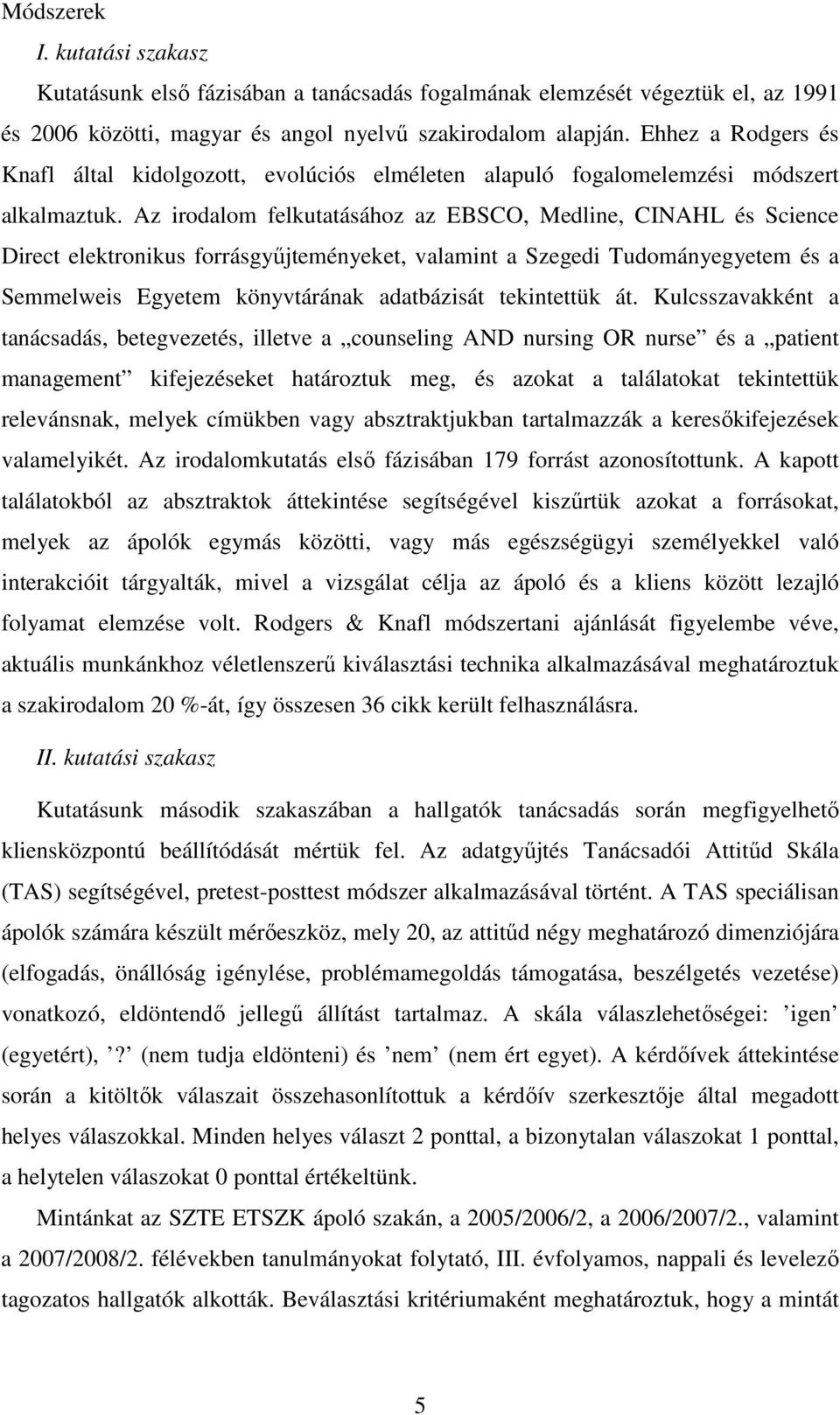 Az irodalom felkutatásához az EBSCO, Medline, CINAHL és Science Direct elektronikus forrásgyőjteményeket, valamint a Szegedi Tudományegyetem és a Semmelweis Egyetem könyvtárának adatbázisát