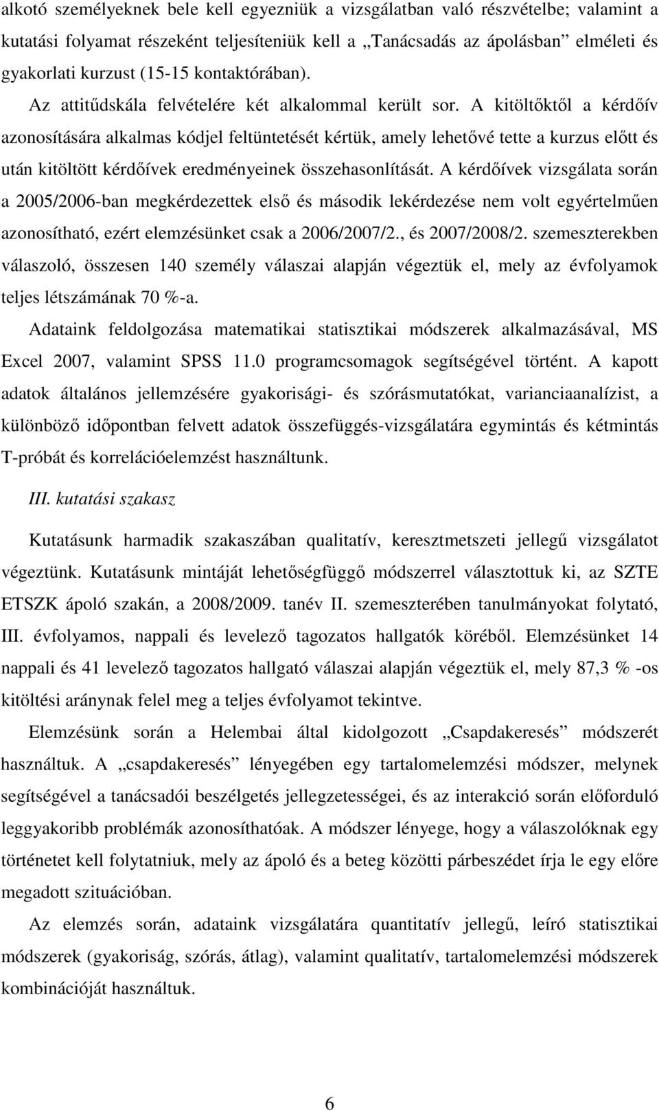 A kitöltıktıl a kérdıív azonosítására alkalmas kódjel feltüntetését kértük, amely lehetıvé tette a kurzus elıtt és után kitöltött kérdıívek eredményeinek összehasonlítását.