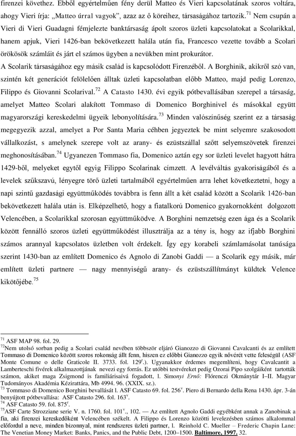 Scolari örökösök számláit és járt el számos ügyben a nevükben mint prokurátor. A Scolarik társaságához egy másik család is kapcsolódott Firenzéből.