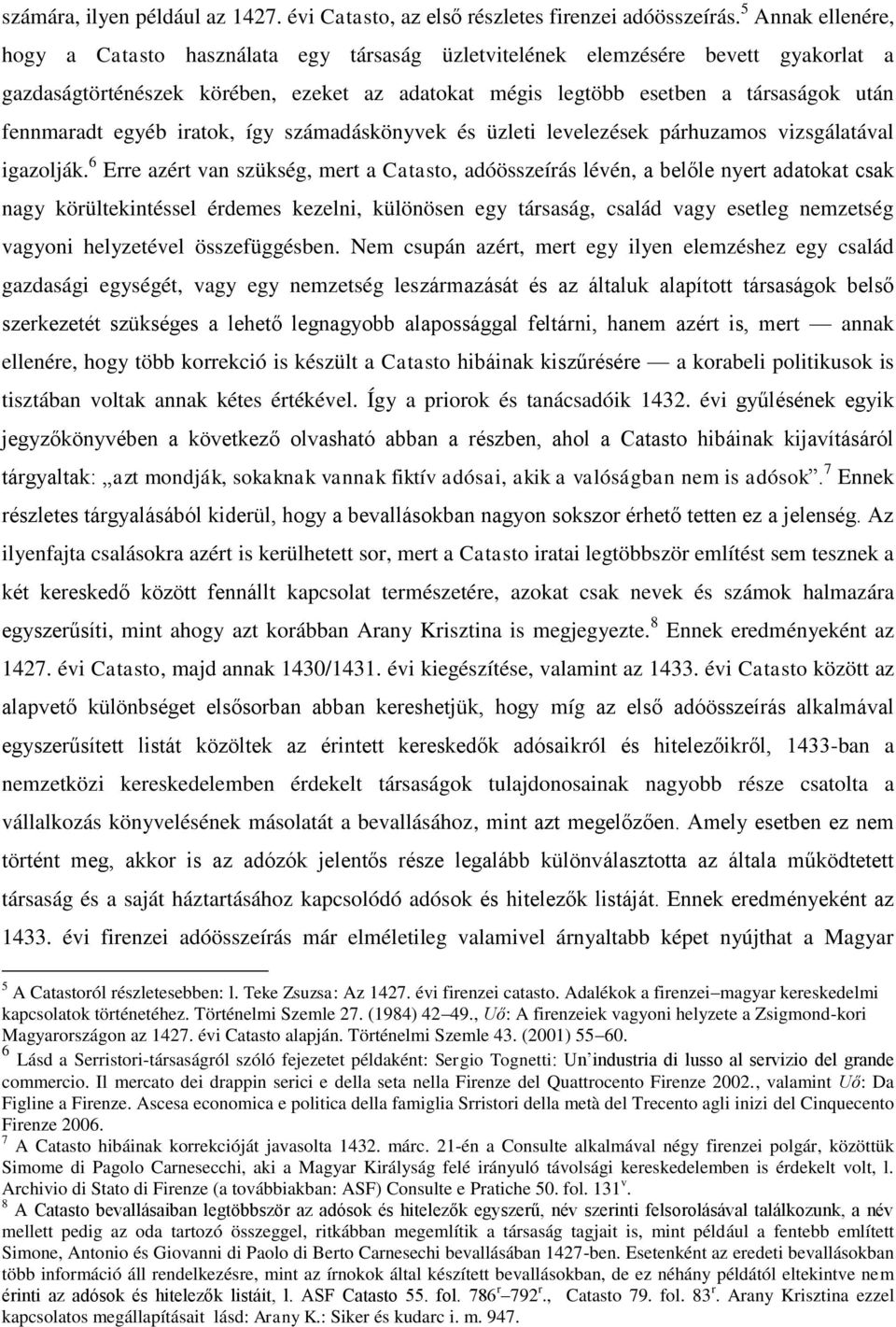 fennmaradt egyéb iratok, így számadáskönyvek és üzleti levelezések párhuzamos vizsgálatával igazolják.