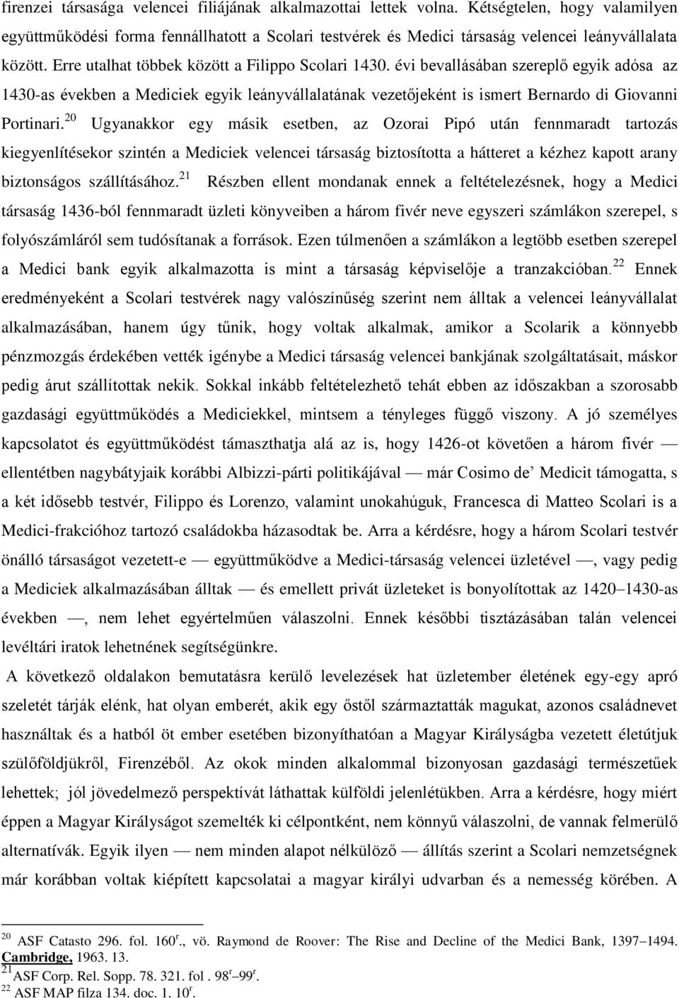 évi bevallásában szereplő egyik adósa az 1430-as években a Mediciek egyik leányvállalatának vezetőjeként is ismert Bernardo di Giovanni Portinari.