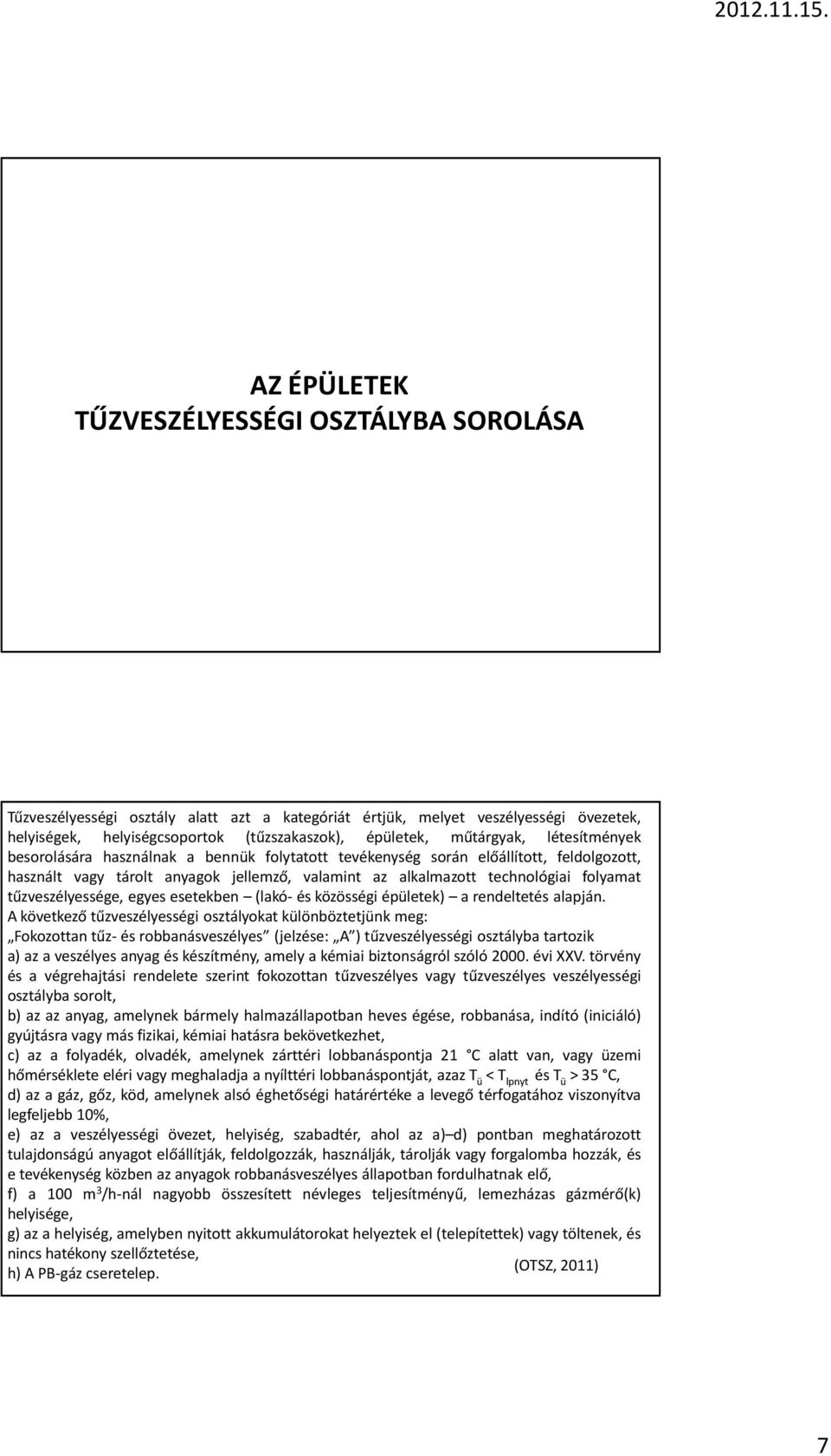 tűzveszélyessége, egyes esetekben (lakó- és közösségi épületek) a rendeltetés alapján.