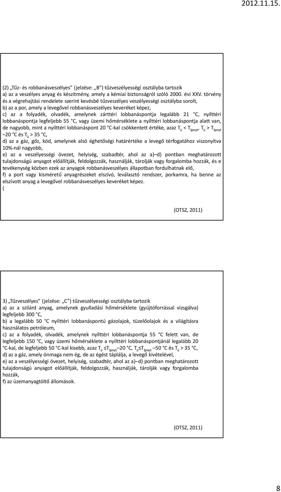 zárttéri lobbanáspontja legalább 21 C, nyílttéri lobbanáspontja legfeljebb 55 C, vagy üzemi hőmérséklete a nyílttéri lobbanáspontja alatt van, de nagyobb, mint a nyílttéri lobbanáspont 20 C-kal