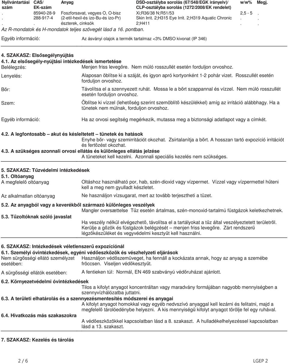 információ: Az ásványi olajok a termék tartalmaz <3% DMSO kivonat (IP 346) w/w% 2,5-5 Megj 4 SZAKASZ: Els segélynyújtás 41 Az els segély-nyújtási intézkedések ismertetése Belélegzés: Menjen friss