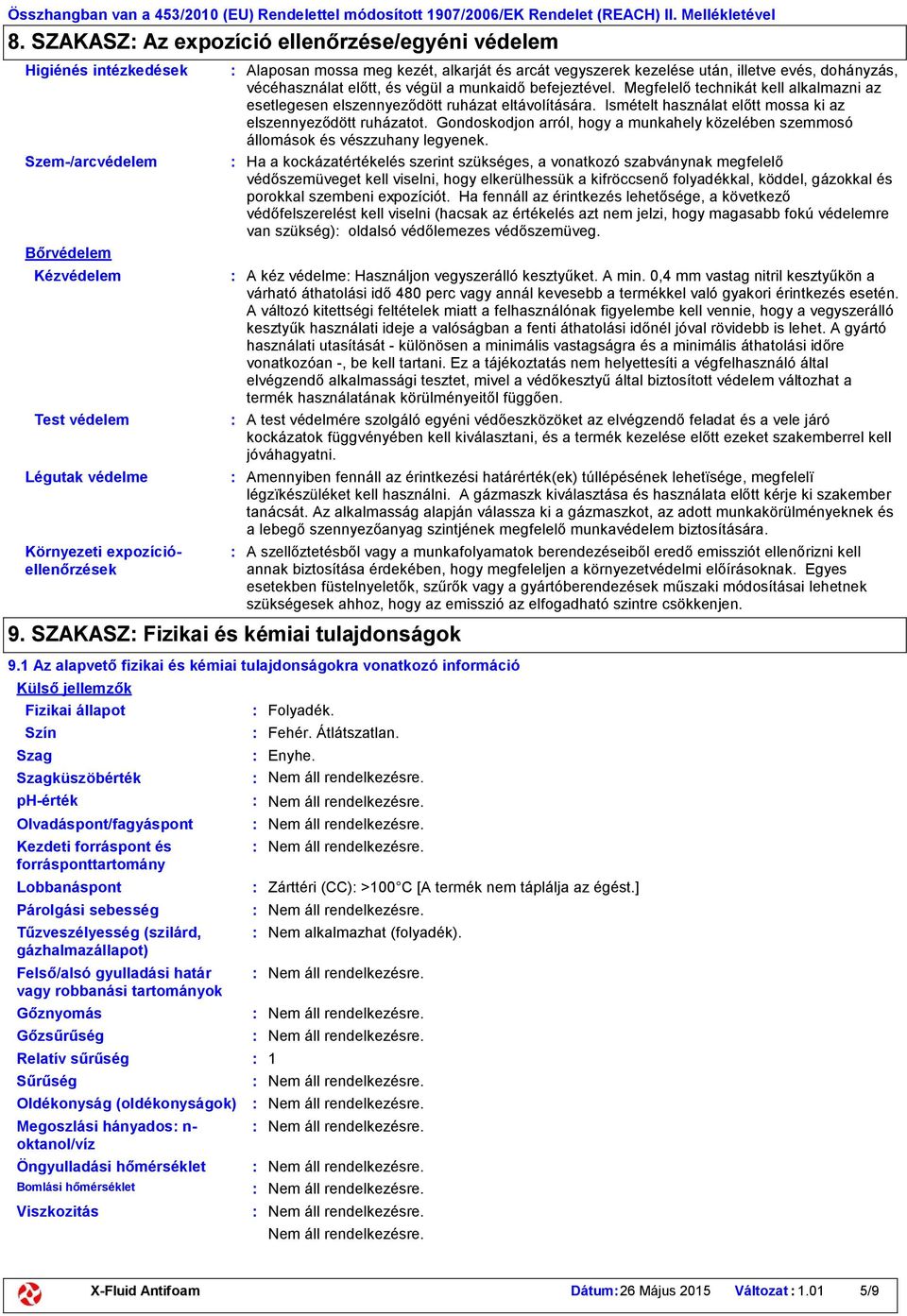 illetve evés, dohányzás, vécéhasználat előtt, és végül a munkaidő befejeztével. Megfelelő technikát kell alkalmazni az esetlegesen elszennyeződött ruházat eltávolítására.