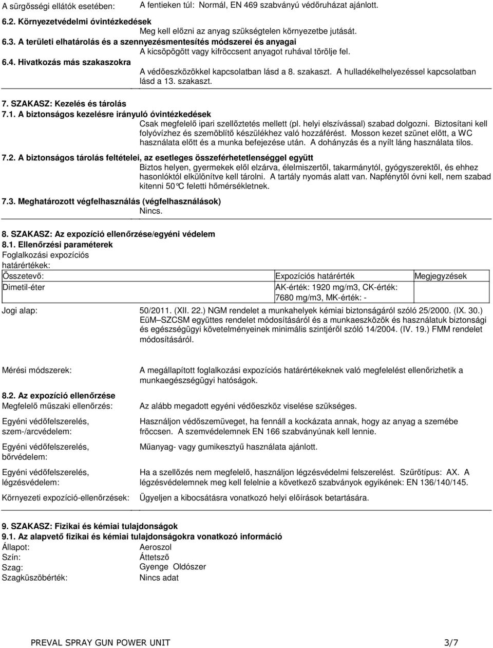 szakaszt A hulladékelhelyezéssel kapcsolatban lásd a 13 szakaszt 7 SZAKASZ: Kezelés és tárolás 71 A biztonságos kezelésre irányuló óvintézkedések Csak megfelelő ipari szellőztetés mellett (pl helyi