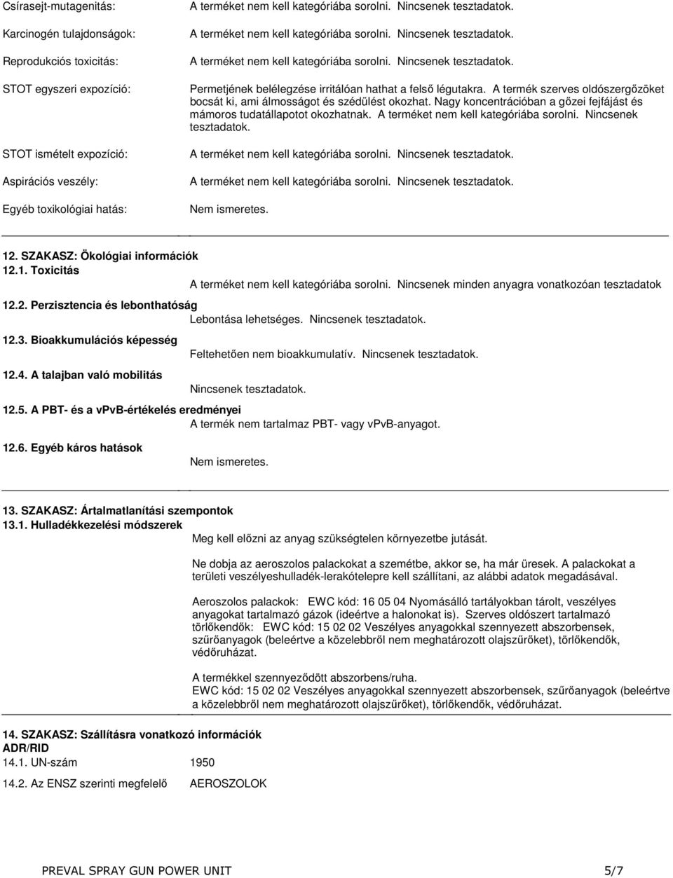 irritálóan hathat a felső légutakra A termék szerves oldószergőzöket bocsát ki, ami álmosságot és szédülést okozhat Nagy koncentrációban a gőzei fejfájást és mámoros tudatállapotot okozhatnak A