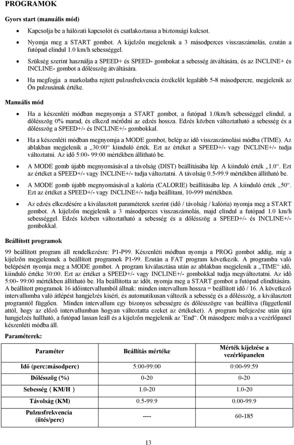 Szükség szerint használja a SPEED+ és SPEED- gombokat a sebesség átváltására, és az INCLINE+ és INCLINE- gombot a dőlésszög átváltására.