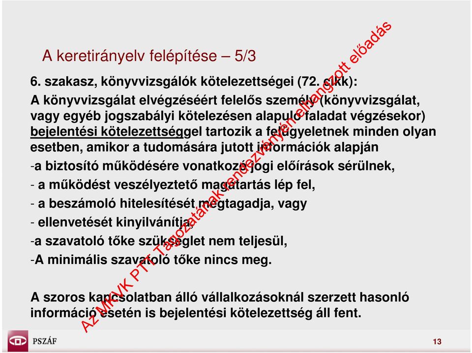 felügyeletnek minden olyan esetben, amikor a tudomására jutott információk alapján -a biztosító működésére vonatkozó jogi előírások sérülnek, - a működést veszélyeztető magatartás