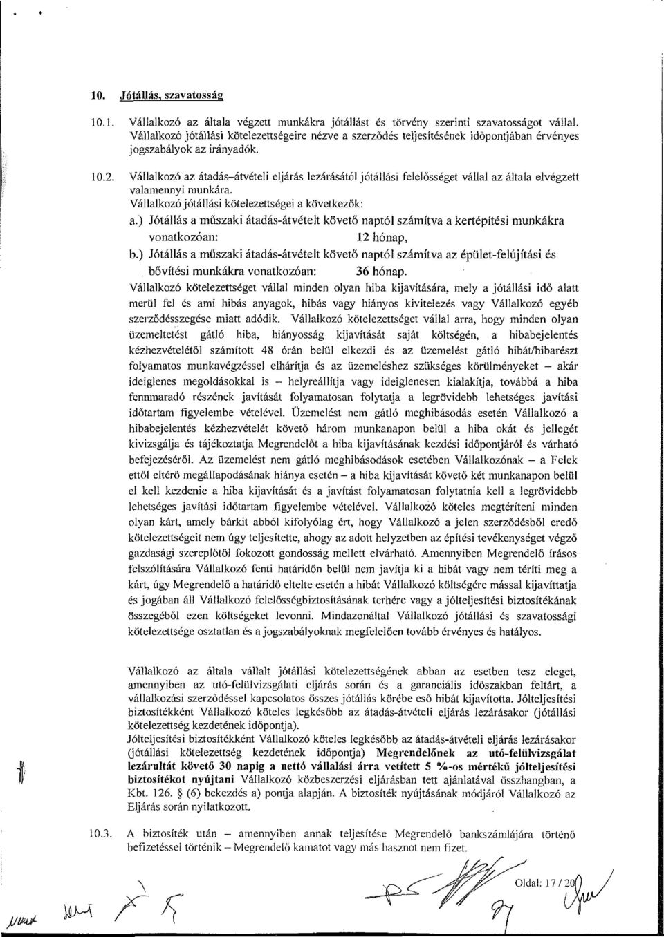 Vállalkozó az átadás-átvételi eljárás lezárásától jótállási felelősséget vállal az általa elvégzett valamennyi munkára. Vállalkozó jótállási kötelezettségei a következők: a.