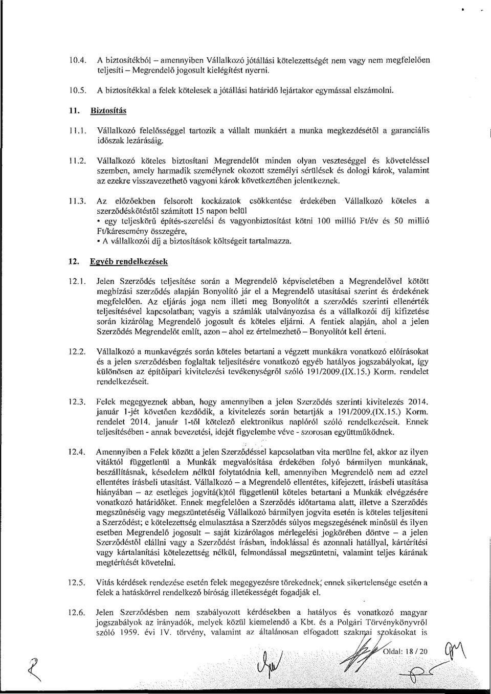 11.2. Vállalkozó köteles biztosítani Megrendelőt minden olyan veszteséggel és követeléssel szemben, amely harmadik személynek okozott személyi sérülések és dologi károk, valamint az ezekre