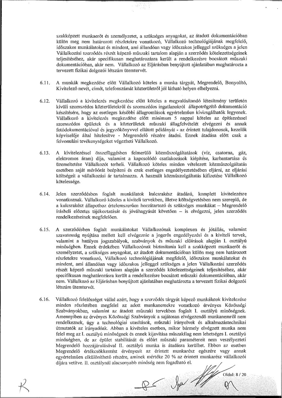 meghatározásra került a rendelkezésre bocsátott műszaki dokumentációban, akár nem. Vállalkozó az Eljárásban benyújtott ajánlatában meghatározta a tervezett fizikai dolgozói létszám ütemtervét. 6.11.