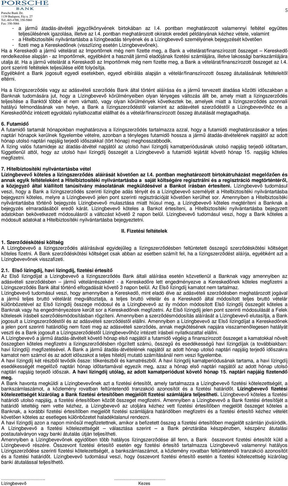 pontban meghatározott okiratok eredeti példányának kézhez vétele, valamint - a Hitelbiztosítéki nyilvántartásba a lízingbeadás tényének és a személyének bejegyzését követően - fizeti meg a