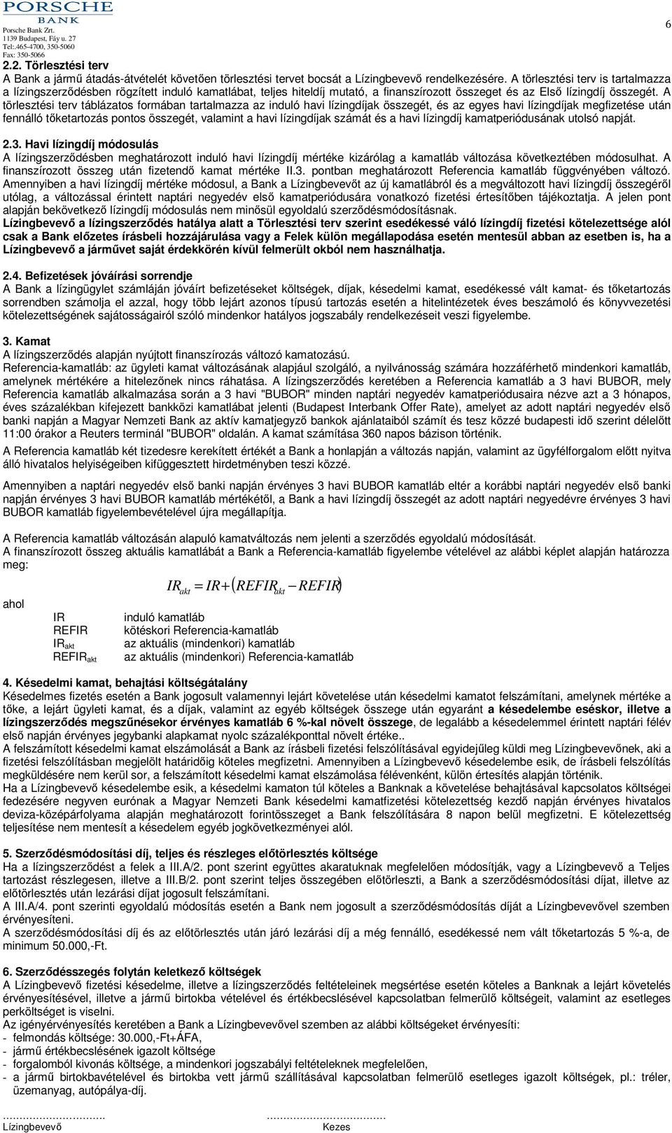 A törlesztési terv táblázatos formában tartalmazza az induló havi lízingdíjak összegét, és az egyes havi lízingdíjak megfizetése után fennálló tőketartozás pontos összegét, valamint a havi