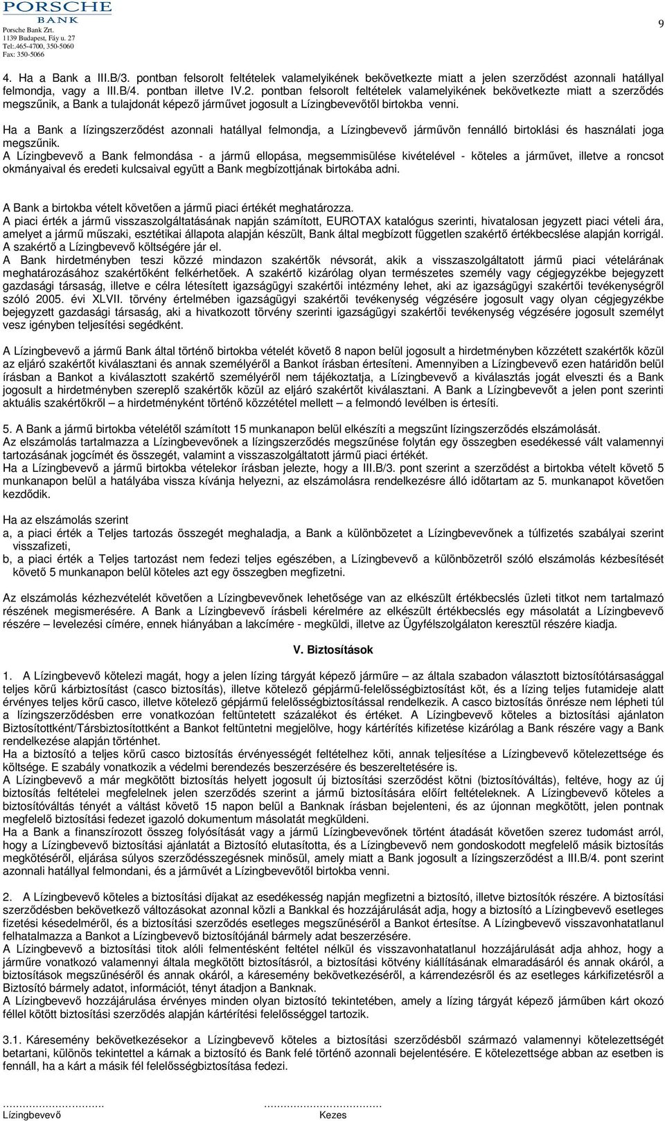 Ha a Bank a lízingszerződést azonnali hatállyal felmondja, a járművön fennálló birtoklási és használati joga megszűnik.