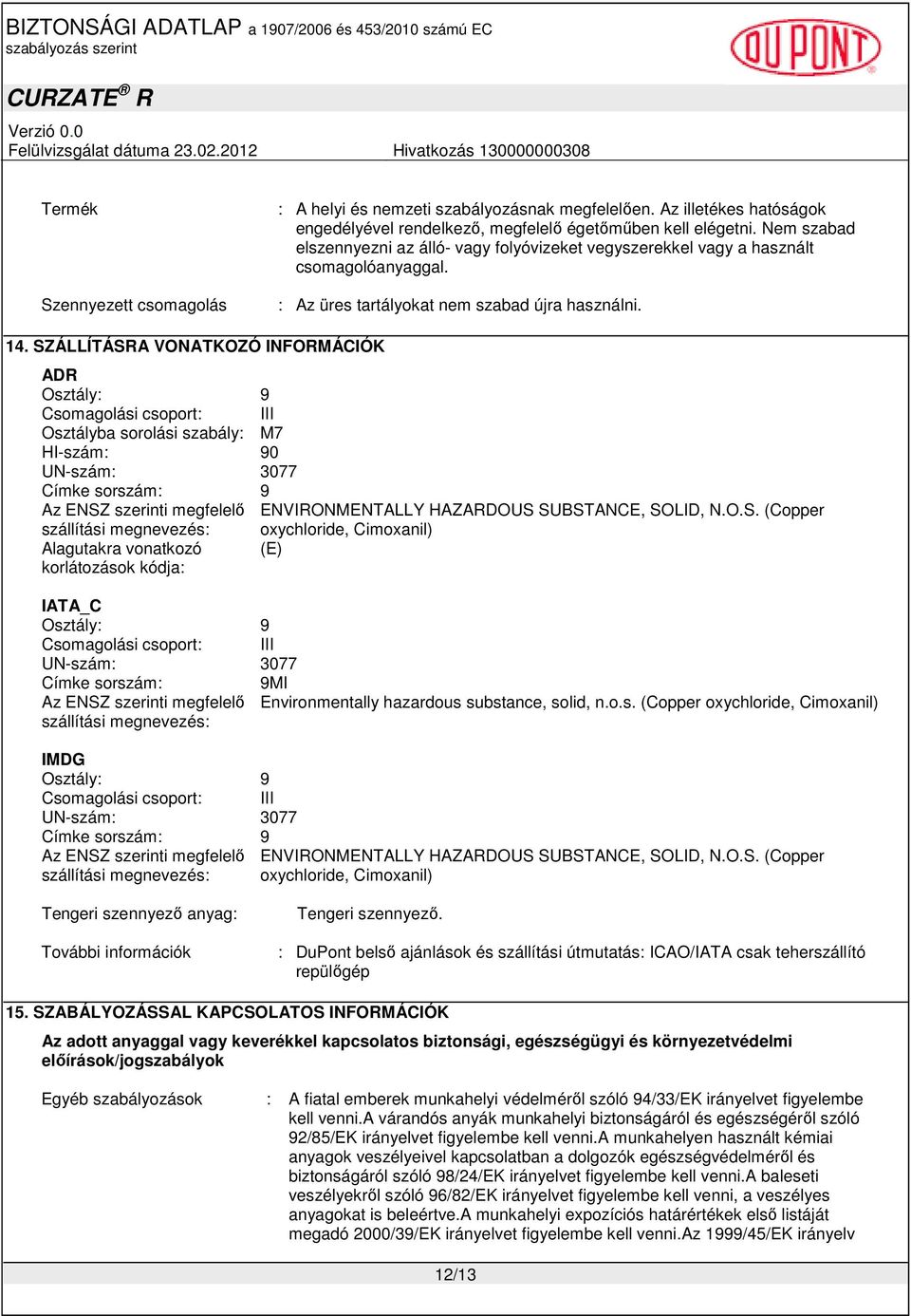 SZÁLLÍTÁSRA VONATKOZÓ INFORMÁCIÓK ADR Osztály: 9 Csomagolási csoport: III Osztályba sorolási szabály: M7 HI-szám: 90 UN-szám: 3077 Címke sorszám: 9 Az ENSZ szerinti megfelelı ENVIRONMENTALLY