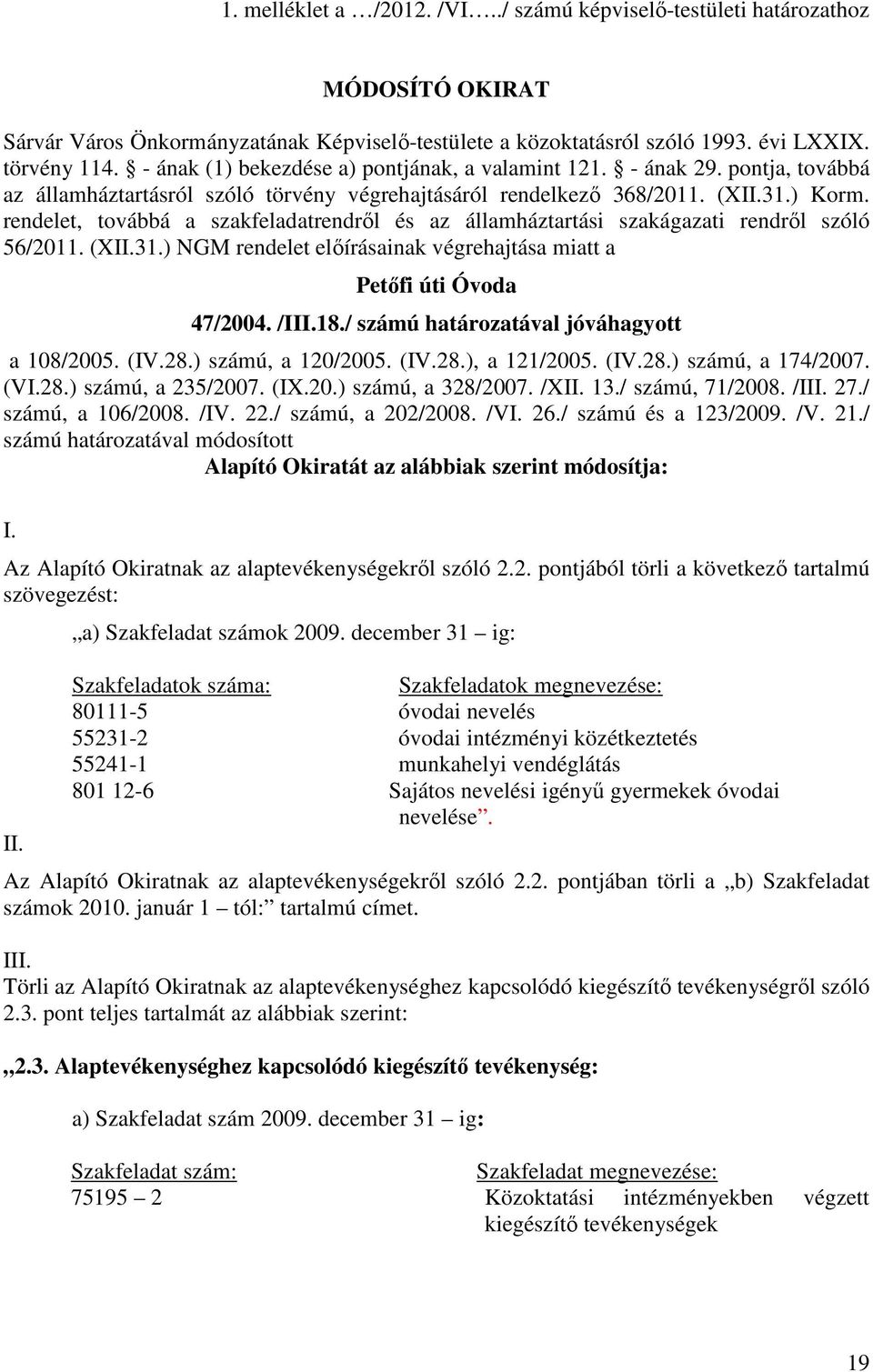 rendelet, továbbá a szakfeladatrendről és az államháztartási szakágazati rendről szóló 56/2011. (XII.31.) NGM rendelet előírásainak végrehajtása miatt a Petőfi úti Óvoda 47/2004. /III.18.