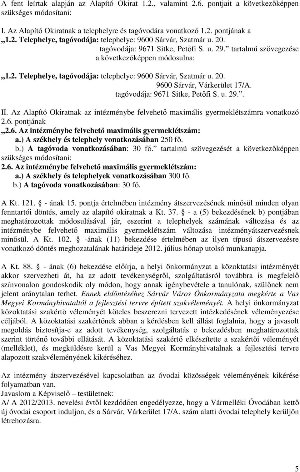 tagóvodája: 9671 Sitke, Petőfi S. u. 29.. II. Az Alapító Okiratnak az intézménybe felvehető maximális gyermeklétszámra vonatkozó 2.6. pontjának 2.6. Az intézménybe felvehető maximális gyermeklétszám: a.