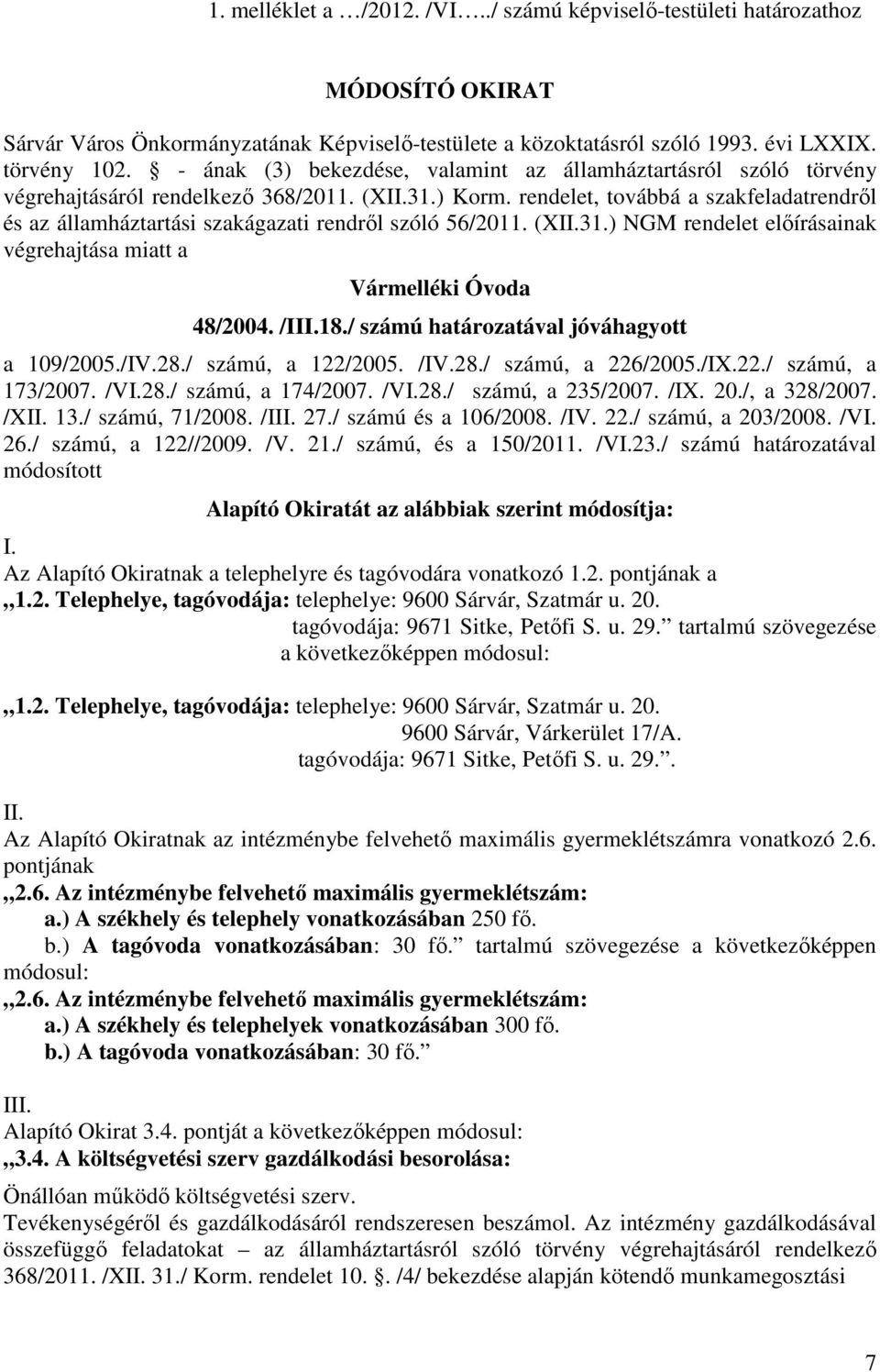 rendelet, továbbá a szakfeladatrendről és az államháztartási szakágazati rendről szóló 56/2011. (XII.31.) NGM rendelet előírásainak végrehajtása miatt a Vármelléki Óvoda 48/2004. /III.18.