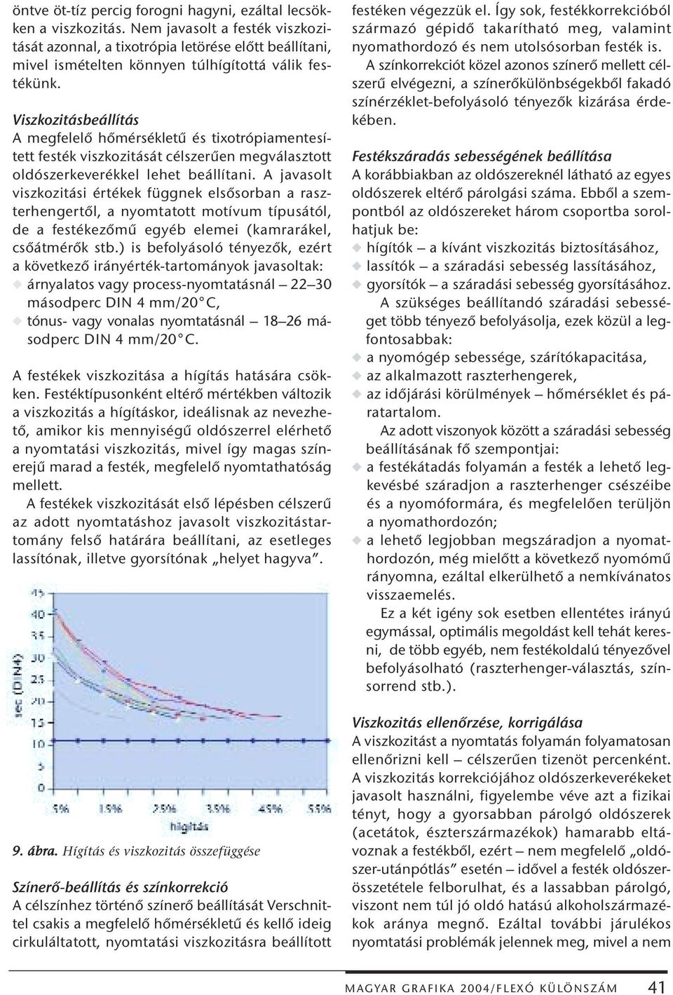 Viszkozitásbeállítás A megfelelő hőmérsékletű és tixotrópiamentesített festék iszkozitását célszerűen megálasztott oldószerkeerékkel lehet beállítani.