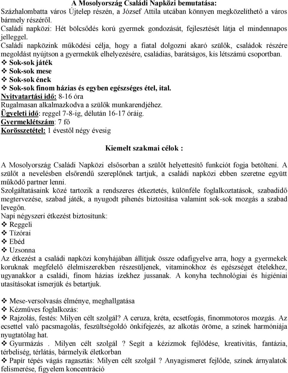 Családi napközink működési célja, hogy a fiatal dolgozni akaró szülők, családok részére megoldást nyújtson a gyermekük elhelyezésére, családias, barátságos, kis létszámú csoportban.