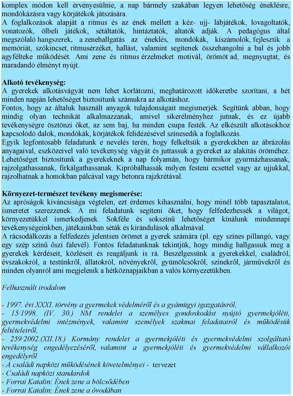 A pedagógus által megszólaló hangszerek, a zenehallgatás az éneklés, mondókák, kiszámolók, fejlesztik a memóriát, szókincset, ritmusérzéket, hallást, valamint segítenek összehangolni a bal és jobb