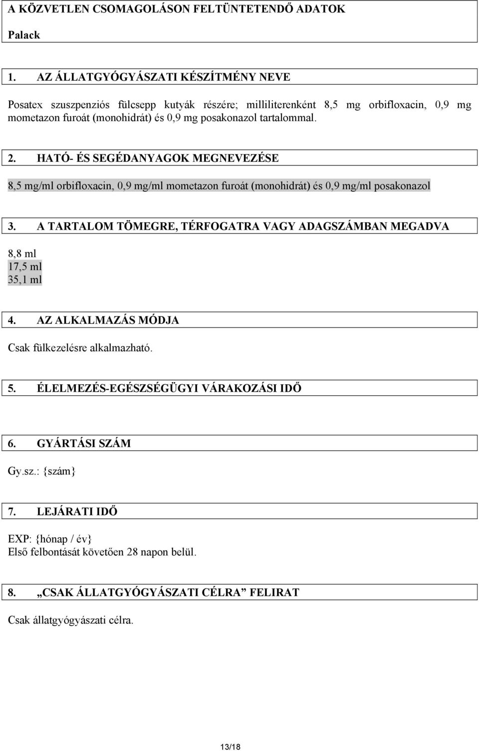 tartalommal. 2. HATÓ- ÉS SEGÉDANYAGOK MEGNEVEZÉSE 8,5 mg/ml orbifloxacin, 0,9 mg/ml mometazon furoát (monohidrát) és 0,9 mg/ml posakonazol 3.