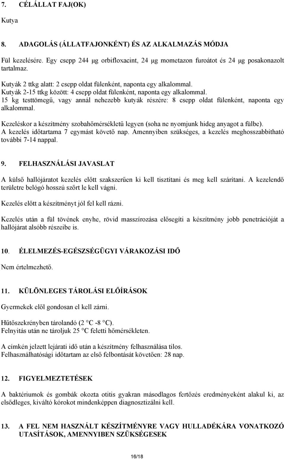 15 kg testtömegű, vagy annál nehezebb kutyák részére: 8 csepp oldat fülenként, naponta egy alkalommal. Kezeléskor a készítmény szobahőmérsékletű legyen (soha ne nyomjunk hideg anyagot a fülbe).