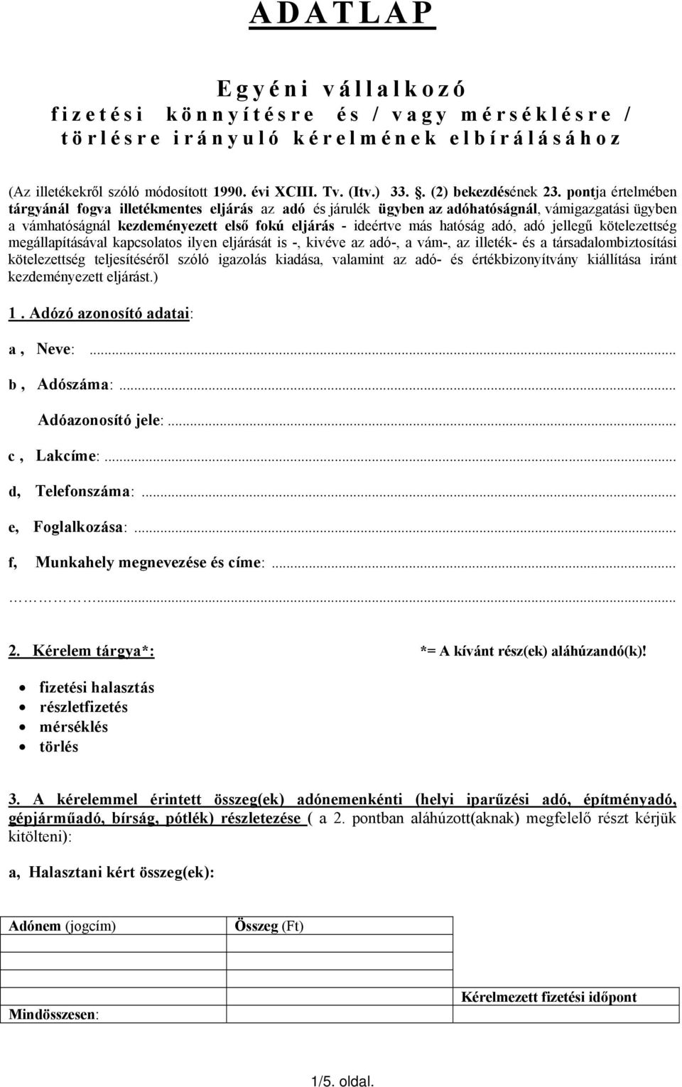 adó jellegű kötelezettség megállapításával kapcsolatos ilyen eljárását is -, kivéve az adó-, a vám-, az illeték- és a társadalombiztosítási kötelezettség teljesítéséről szóló igazolás kiadása,