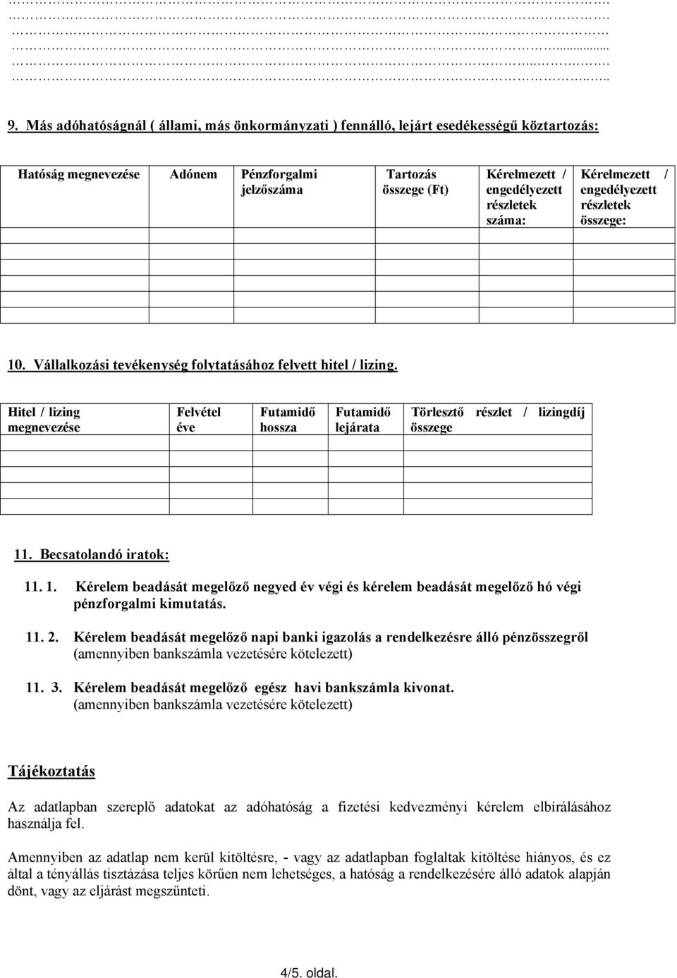 részletek száma: Kérelmezett / engedélyezett részletek összege: 10. Vállalkozási tevékenység folytatásához felvett hitel / lizing.