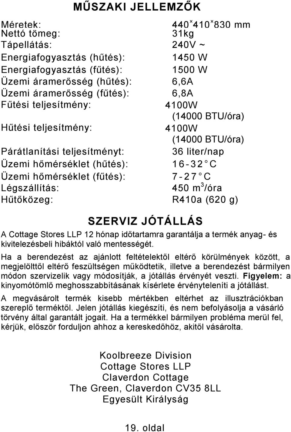 (fűtés): 7-2 7 C Légszállítás: 450 m 3 /óra Hűtőközeg: R410a (620 g) SZERVIZ JÓTÁLLÁS A Cottage Stores LLP 12 hónap időtartamra garantálja a termék anyag- és kivitelezésbeli hibáktól való mentességét.