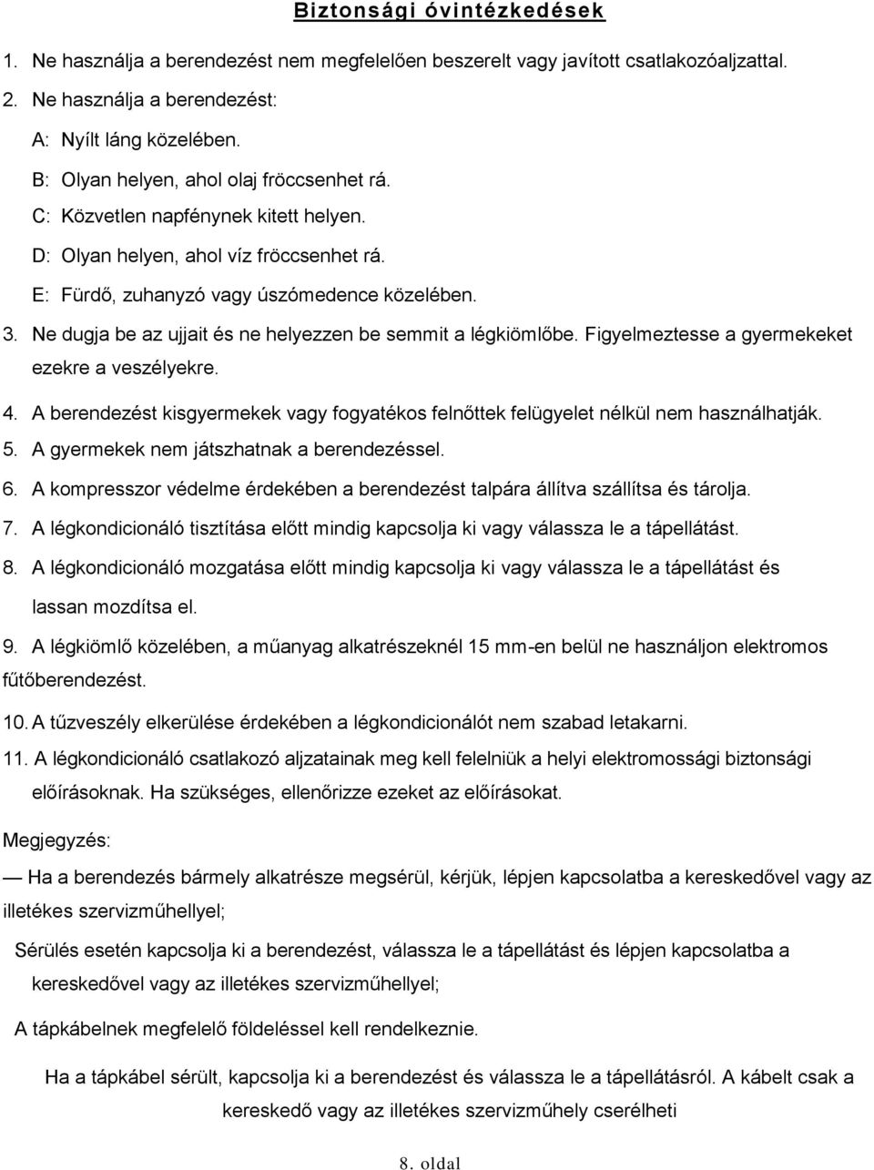 Ne dugja be az ujjait és ne helyezzen be semmit a légkiömlőbe. Figyelmeztesse a gyermekeket ezekre a veszélyekre. 4.