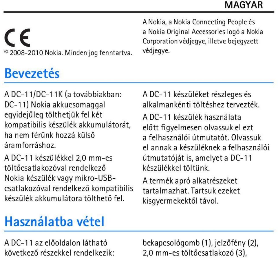 A DC-11 készülékkel 2,0 mm-es töltõcsatlakozóval rendelkezõ Nokia készülék vagy mikro-usbcsatlakozóval rendelkezõ kompatibilis készülék akkumulátora tölthetõ fel.