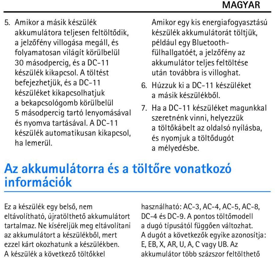 Amikor egy kis energiafogyasztású készülék akkumulátorát töltjük, például egy Bluetoothfülhallgatóét, a jelzõfény az akkumulátor teljes feltöltése után továbbra is villoghat. 6.