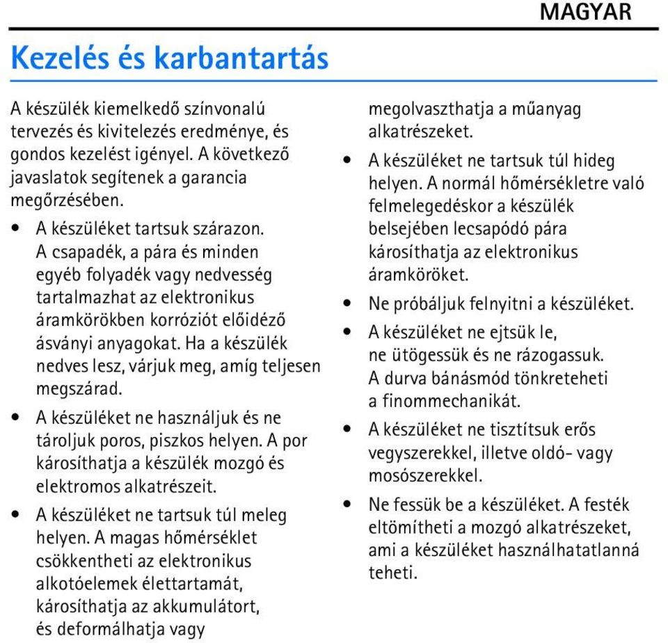 Ha a készülék nedves lesz, várjuk meg, amíg teljesen megszárad. A készüléket ne használjuk és ne tároljuk poros, piszkos helyen. A por károsíthatja a készülék mozgó és elektromos alkatrészeit.