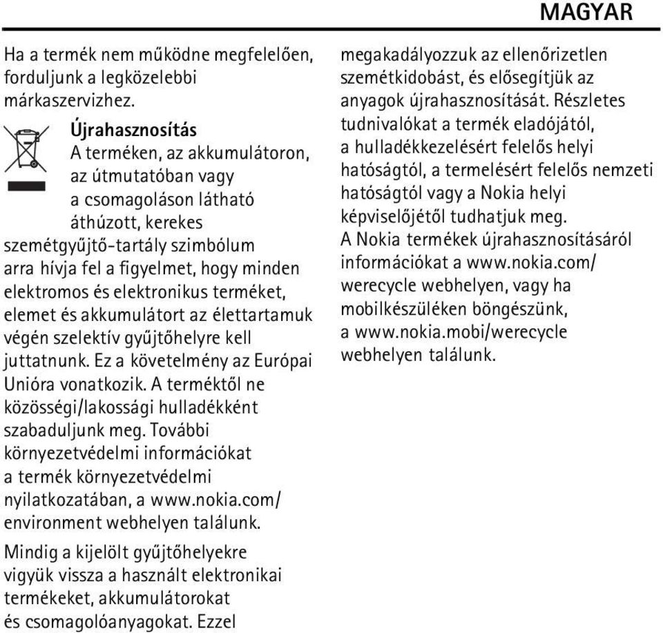 elektronikus terméket, elemet és akkumulátort az élettartamuk végén szelektív gyûjtõhelyre kell juttatnunk. Ez a követelmény az Európai Unióra vonatkozik.