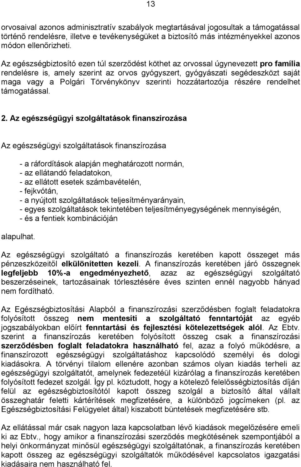 szerinti hozzátartozója részére rendelhet támogatással. 2. Az egészségügyi szolgáltatások finanszírozása Az egészségügyi szolgáltatások finanszírozása alapulhat.