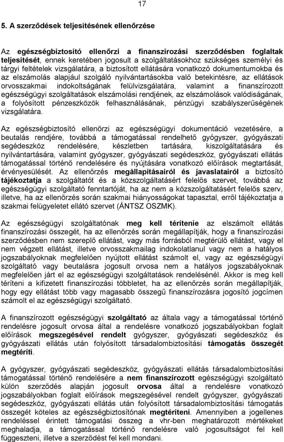 felülvizsgálatára, valamint a finanszírozott egészségügyi szolgáltatások elszámolási rendjének, az elszámolások valódiságának, a folyósított pénzeszközök felhasználásának, pénzügyi