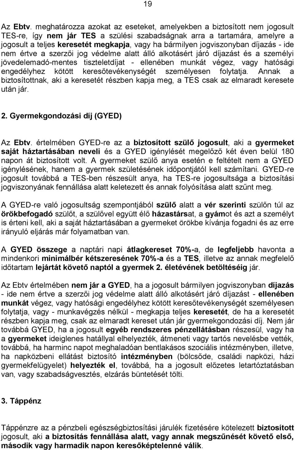 bármilyen jogviszonyban díjazás - ide nem értve a szerzői jog védelme alatt álló alkotásért járó díjazást és a személyi jövedelemadó-mentes tiszteletdíjat - ellenében munkát végez, vagy hatósági