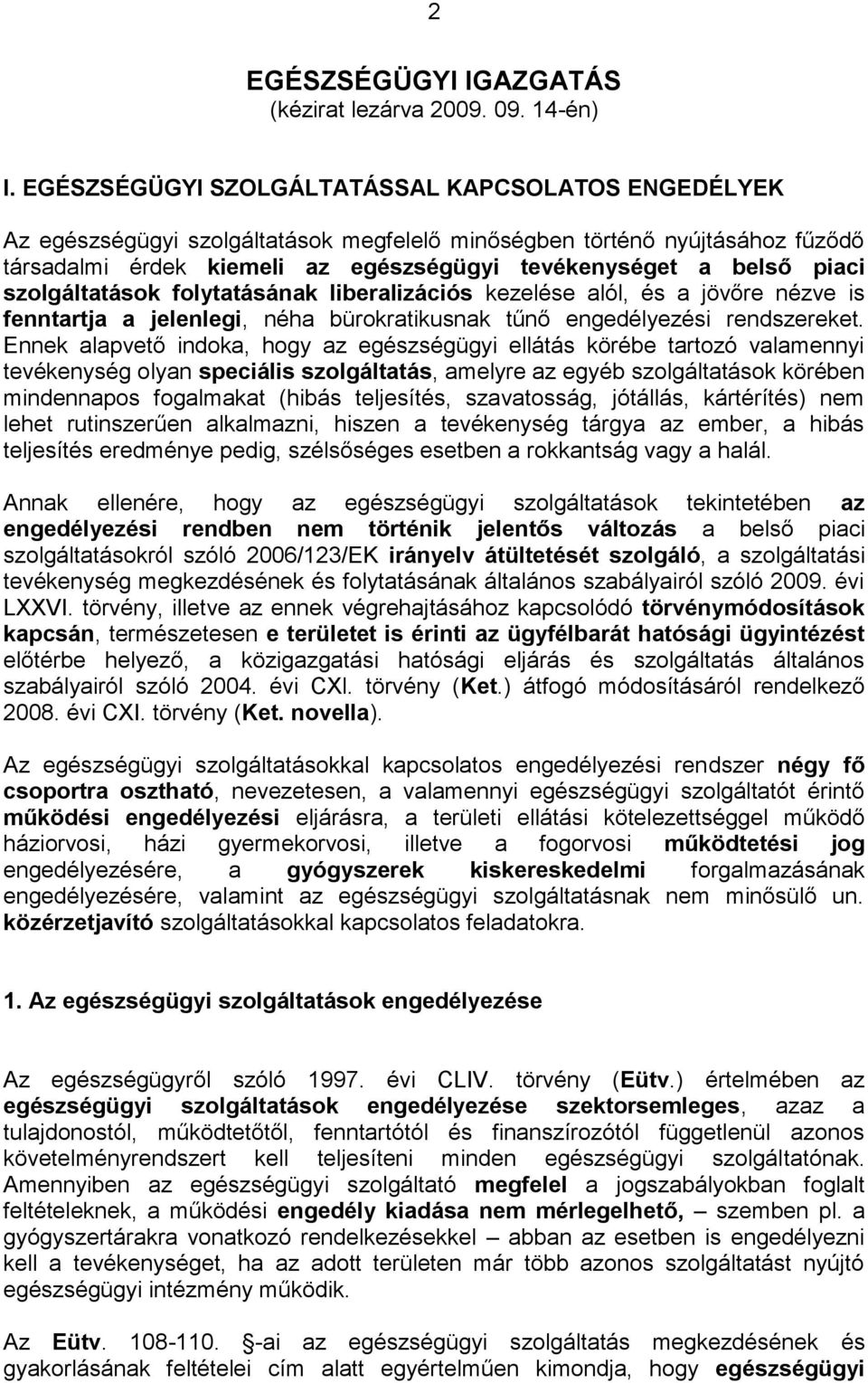szolgáltatások folytatásának liberalizációs kezelése alól, és a jövőre nézve is fenntartja a jelenlegi, néha bürokratikusnak tűnő engedélyezési rendszereket.